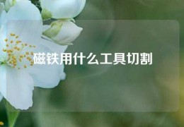 磁鐵用什么工具切割