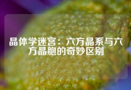 晶體學迷宮：六方晶系與六方晶胞的奇妙區別