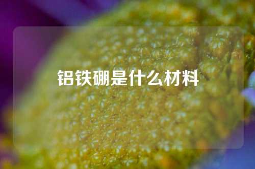 鋁鐵硼是什么材料